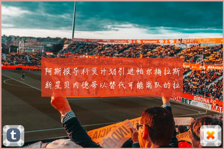 阿斯报导科莫计划引进帕尔梅拉斯新星贝内德蒂以替代可能离队的拉蒙