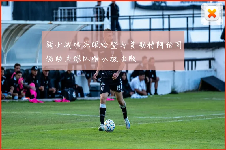 骑士战绩亮眼哈登与贾勒特阿伦同场助力球队难以被击败